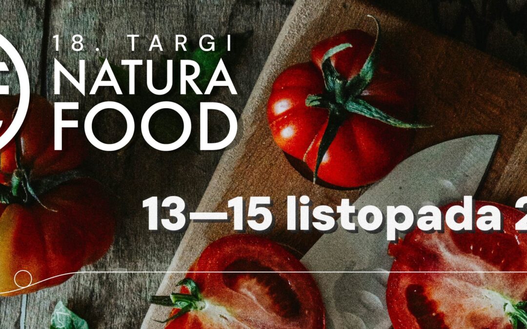 Za nami 17. edycja Targów NATURA FOOD – certyfikowana żywność dla zdrowia i planety